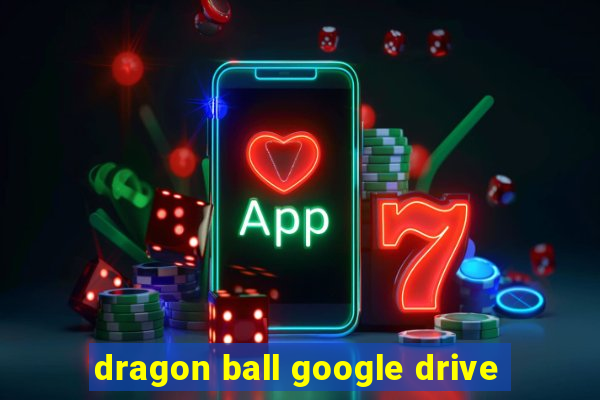 dragon ball google drive